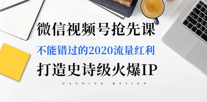 （1225期）微信视频号抢先课：不能错过的2020流量红利，打造史诗级火爆IP（无水印）插图1