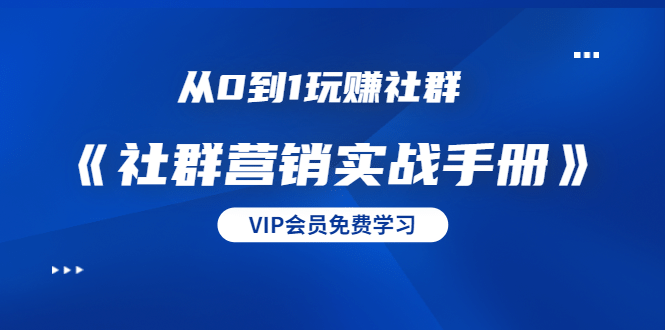 （1454期）从0到1玩赚社群《社群营销实战手册》干货满满，多种变现模式（21节）插图