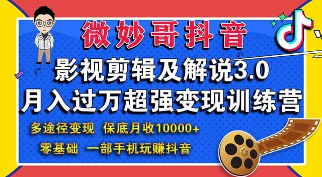 微妙哥抖音影视剪辑及解说3.0：多途径变现，月入过万超强变现训练营插图