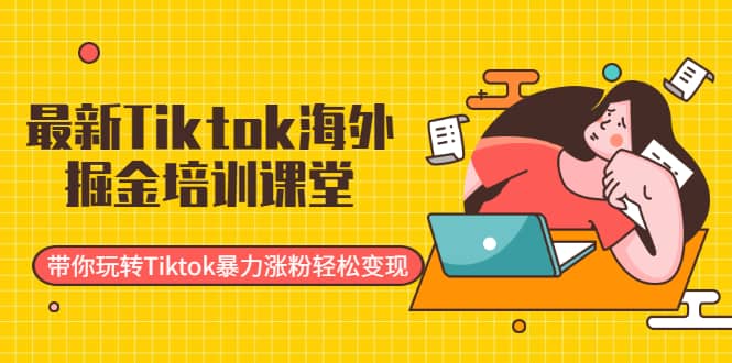 （1952期）zui新Tiktok海外掘金培训课堂：带你玩转Tiktok暴力涨粉轻松变现插图