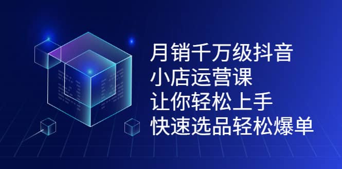 （2124期）月销千万级抖音小店运营课，让你轻松上手、快速选品轻松爆单插图