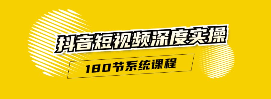 （1647期）抖音短视频深度实操：直接一步到位，听了就能用（180节系统课程）无水印插图