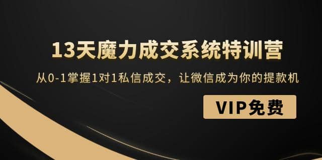 13天魔力成交系统特训营：从0-1掌握1对1私信成交，让微信成为你的提款机插图