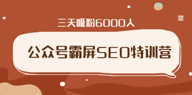 （1639期）公众号霸屏SEO特训营，通过公众号被动精准引流，三天吸粉6000人（无水印）插图