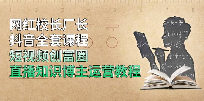 （1902期）网红校长厂长抖音全套课程，短视频创富圈直播知识博主运营教程插图