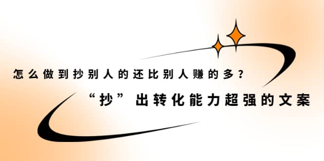 （2074期）怎么做到抄别人的还比别人赚的多？“抄”出转化能力超强的文案插图