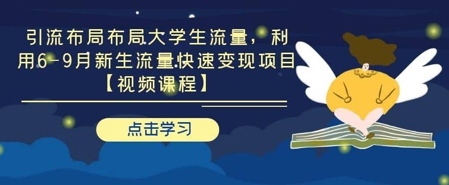 引流布局布局大学生流量，利用6-9月新生流量快速变现项目【视频课程】插图