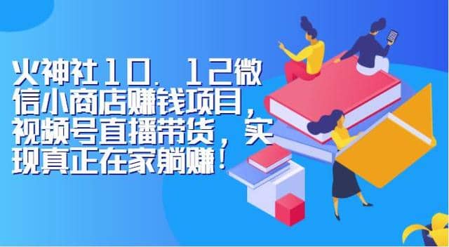 火神社10.12微信小商店赚钱项目，视频号直播带货，实现真正在家躺赚！插图