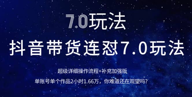 （1110期）抖音带货连怼7.0玩法超级详细操作流程+补充加强版（价值2888元）插图1