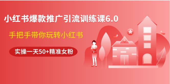 （1524期）小红书爆款推广引流训练课6.0，手把手带你玩转小红书，实操一天50+精准女粉插图