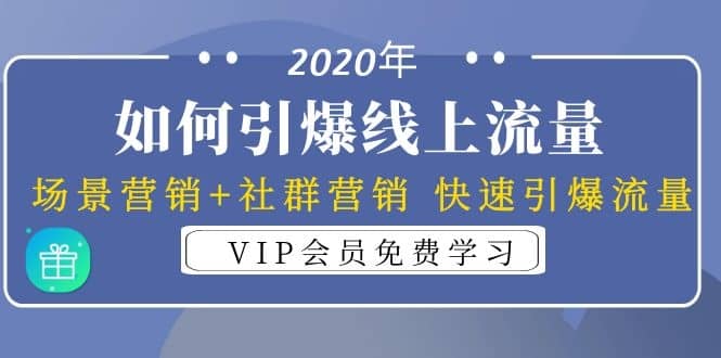 （1325期）2020年如何引爆线上流量：场景营销+社群营销 快速引爆流量（3节视频课）插图