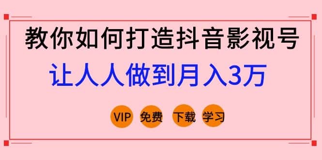 （1183期）教你如何打造抖音影视号，让人人做到月入3万！（视频课程）完结插图1