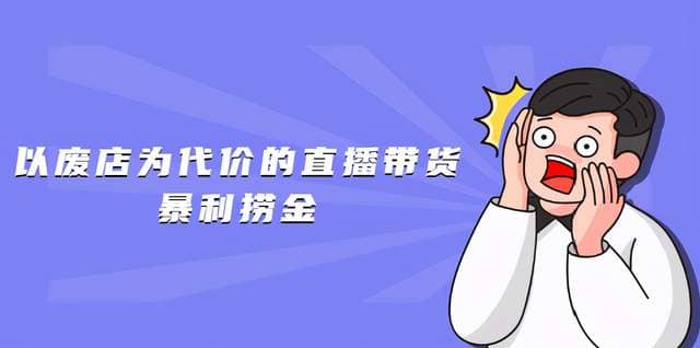 以废店为代价的直播带货暴利捞金，价值100元的东西卖9.9元的套路【仅揭秘】插图