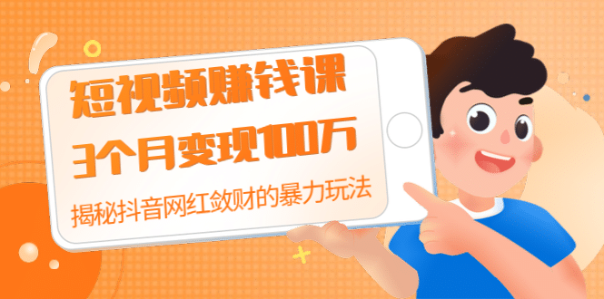 （1397期）短视频赚钱课：3个月变现100万 揭秘抖音网红敛财的暴力玩法 触碰财富的芳香插图