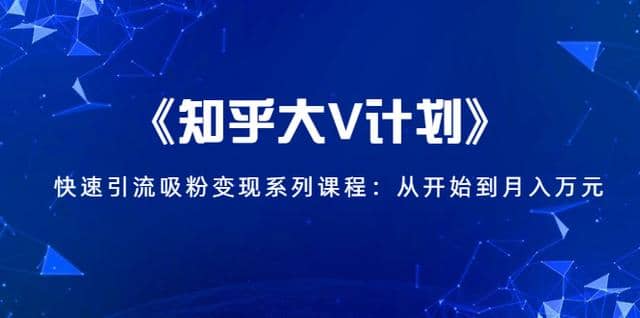 《知乎大V计划》快速引流吸粉变现系列课程：从0开始到月入万元插图