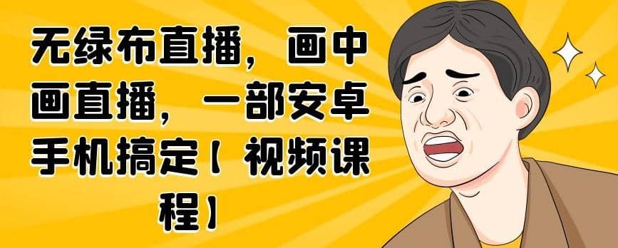 无绿布直播，画中画直播，一部安卓手机搞定【视频课程】插图