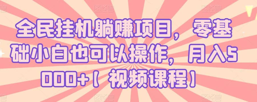 全民挂机躺赚项目，零基础小白也可以操作，月入5000+【视频课程】插图