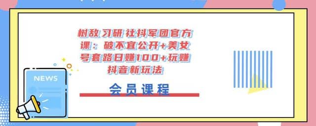 树敌‮习研‬社抖军团官方课：破不宜公开+美女号套路日赚100+玩赚抖音新玩法插图