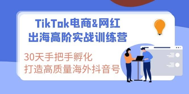 （1116期）TikTok电商&网红出海高阶实战训练营：30天手把手孵化 高质量海外抖音号插图1