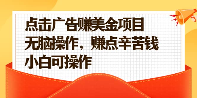 （2138期）点击广告赚美金项目，无脑操作，赚点辛苦钱 小白可操作【视频课程】插图