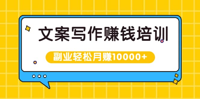 （1936期）文案写作赚钱培训，新手也可以利用副业轻松月赚10000+手把手教你操作插图