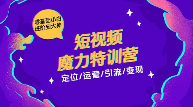 （1525期）零基础小白进阶到大神《短视频魔力特训营》定位-运营-引流-变现插图