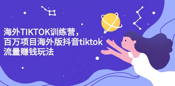 （2207期）海外TIKTOK训练营，百万项目海外版抖音tiktok流量赚钱玩法插图