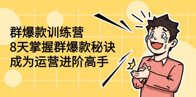 （2193期）群爆款训练营：8天掌握群爆款秘诀，成为运营进阶高手插图