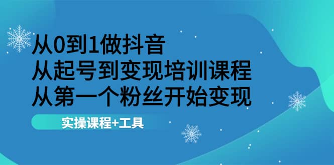 （2116期）从0到1做抖音 从起号到变现培训课程 从NO.1个粉丝开始变现，实操课程+工具插图