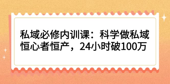 （2214期）私域必修内训课：科学做私域，恒心者恒产，24小时破100万插图