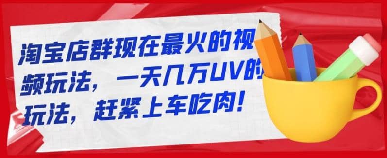 淘宝店群现在zui火的视频玩法，一天几万UV的玩法，赶紧上车吃肉！插图