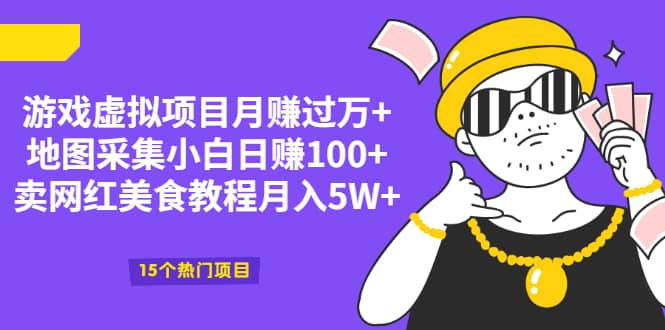 （2034期）游戏虚拟项目月赚过万+地图采集小白日赚100+卖网红美食教程月入5W+插图