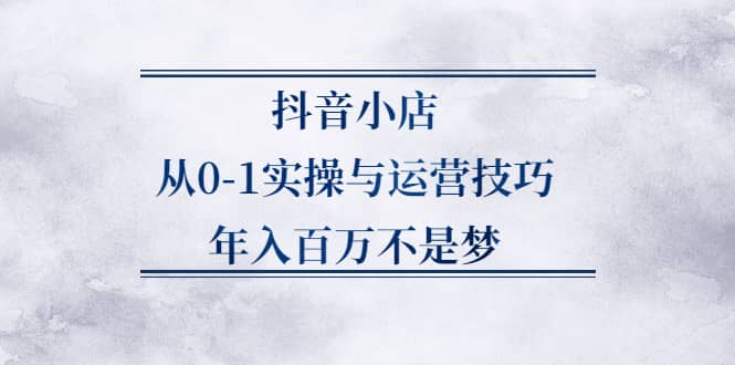 （2227期）抖音小店从0-1实操与运营技巧，年入百万不是梦插图