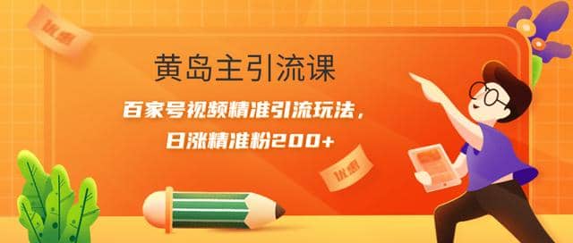 黄岛主引流课：百家号视频精准引流玩法，日涨精准粉200+【视频课程】插图