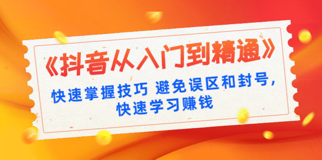 （1324期）《抖音从入门到精通》快速掌握技巧 避免误区和封号,快速学习赚钱（10节课）插图