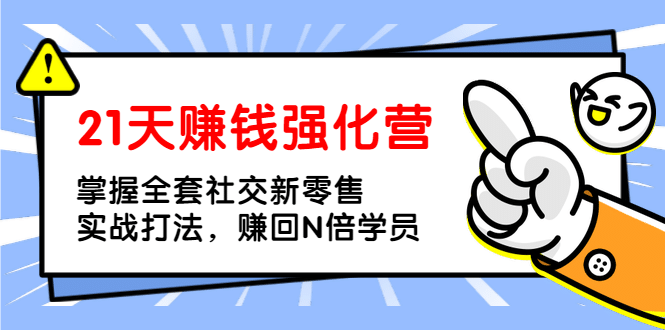 （1362期）21天赚钱强化营，掌握全套社交新零售实战打法，赚回N倍学员（完结）插图