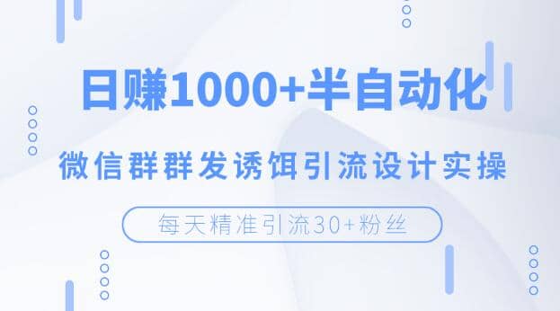 （1195期）每天精准引流30+粉丝，日赚1000+半自动化，微信群群发诱饵引流设计实操插图1