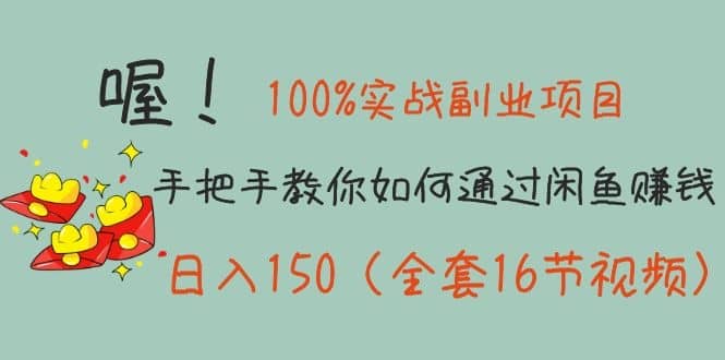 （1148期）100%实战副业项目：手把手教你如何通过闲鱼赚钱，日入150（全套16节视频）插图1