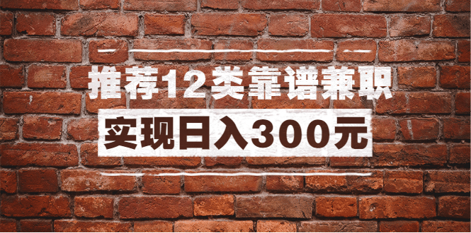 （1434期）全方位推荐12类靠谱兼职，走出兼职陷阱，新手也能实现日入300元（13节课）插图