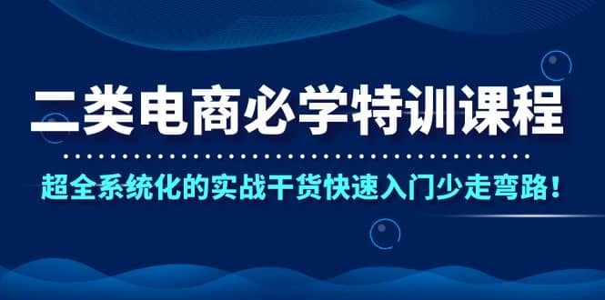 （1087期）二类电商必学特训课程，超全系统化的实战干货快速入门少走弯路！插图1