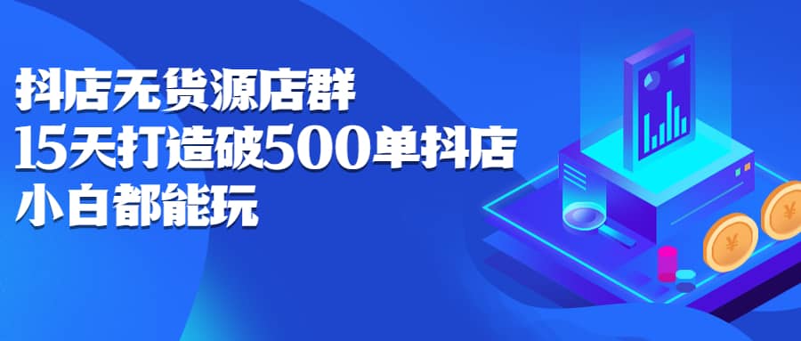 （2275期）抖店无货源店群：15天打造破500单抖店，小白都能玩插图