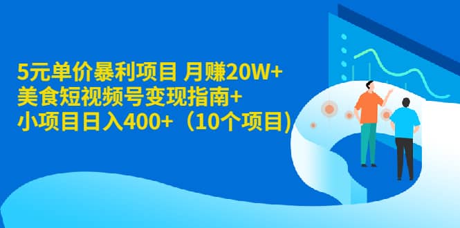 （1916期）5元单价暴利项目 月赚20W+美食短视频号变现指南+小项目日入400+（10个项目)插图