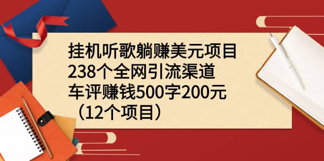 （2206期）挂机听歌躺赚美元项目+238个全网引流渠道+车评赚钱500字200元（12个项目）插图