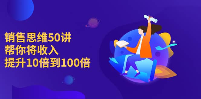 （2262期）销售思维50讲：帮你将收入提升10倍到100倍插图