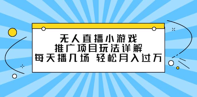 （2307期）无人直播小游戏推广项目玩法详解，每天播几场，轻松月入过万+插图