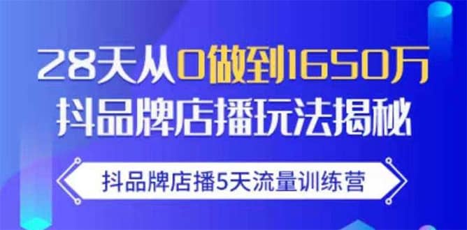 （1699期）抖品牌店播5天流量训练营：28天从0做到1650万抖音品牌店播玩法揭秘插图