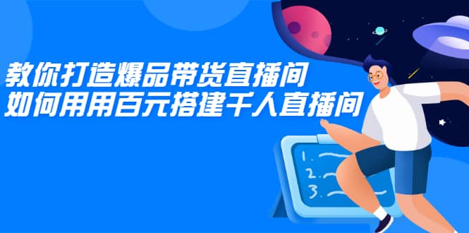 （2114期）教你打造爆品带货直播间，如何用用百元搭建千人直播间，增加自然成交插图