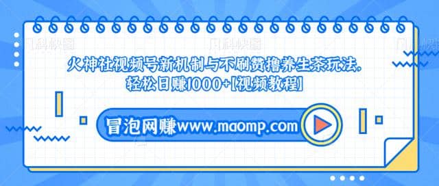 火神社视频号新机制与不刷赞撸养生茶玩法，轻松日赚1000+【视频教程】插图