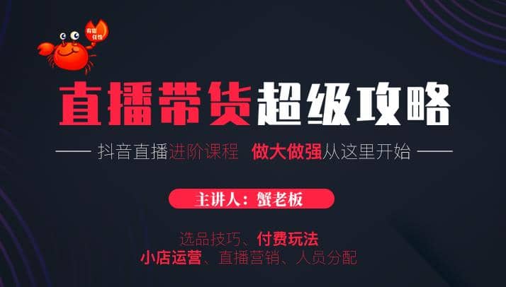 蟹老板抖音直播带货超级攻略：抖音直播带货的详细玩法，小店运营、付费投放等插图