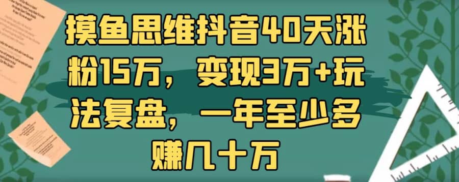 摸鱼思维抖音40天涨粉15万，变现3万+玩法复盘，一年至少多赚几十万插图